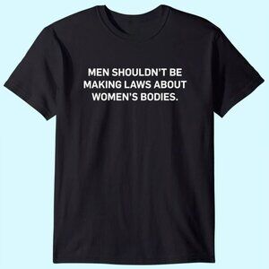 Shouldnt Be Making Laws About Bodies Feminist Empowerment Graphic T-Shirt 181